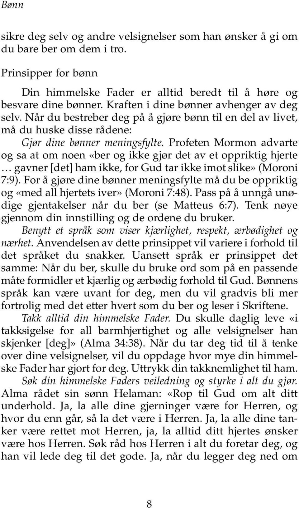 Profeten Mormon advarte og sa at om noen «ber og ikke gjør det av et oppriktig hjerte gavner [det] ham ikke, for Gud tar ikke imot slike» (Moroni 7:9).