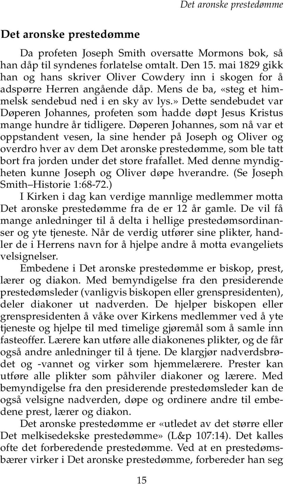 » Dette sendebudet var Døperen Johannes, profeten som hadde døpt Jesus Kristus mange hundre år tidligere.