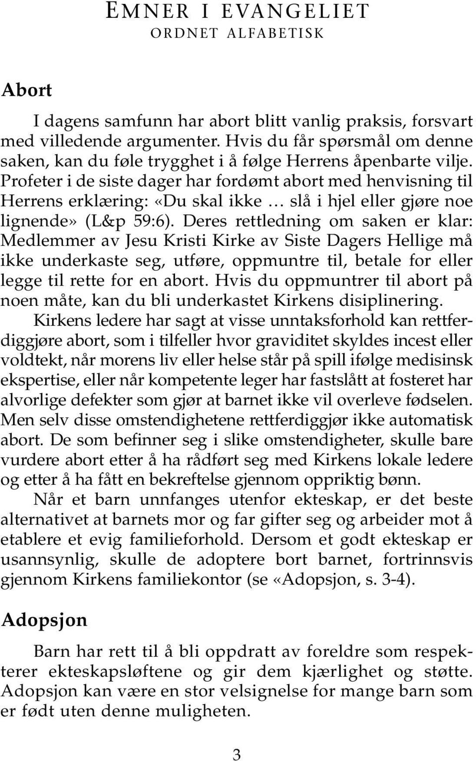 Profeter i de siste dager har fordømt abort med henvisning til Herrens erklæring: «Du skal ikke slå i hjel eller gjøre noe lignende» (L&p 59:6).