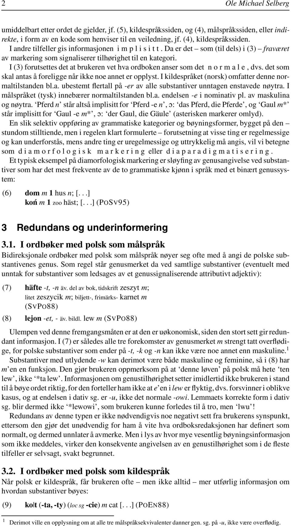 I (3) forutsettes det at brukeren vet hva ordboken anser som det n o r m a l e, dvs. det som skal antas å foreligge når ikke noe annet er opplyst.