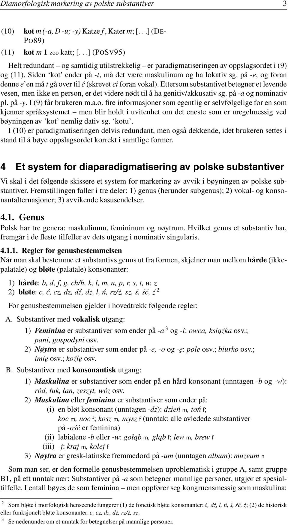 på -e, ogforan denne e en må t gå over til ć (skrevet ci foran vokal). Ettersom substantivet betegner et levende vesen, men ikke en person, er det videre nødt til å ha genitiv/akkusativ sg.