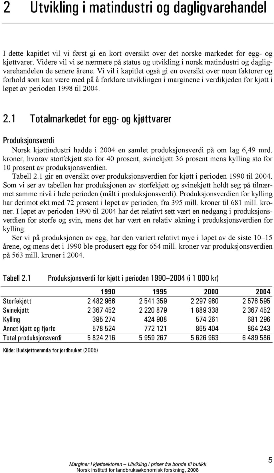 Vi vil i kapitlet også gi en oversikt over noen faktorer og forhold som kan være med på å forklare utviklingen i marginene i verdikjeden for kjøtt i løpet av perioden 1998 til 20