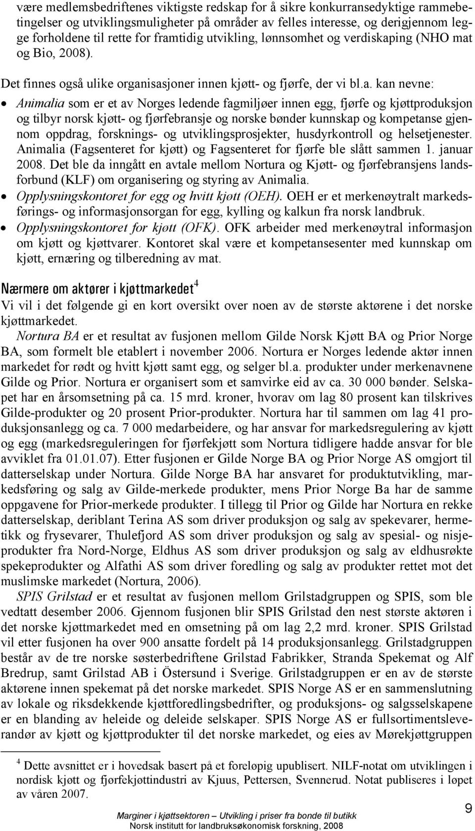 fagmiljøer innen egg, fjørfe og kjøttproduksjon og tilbyr norsk kjøtt- og fjørfebransje og norske bønder kunnskap og kompetanse gjennom oppdrag, forsknings- og utviklingsprosjekter, husdyrkontroll og