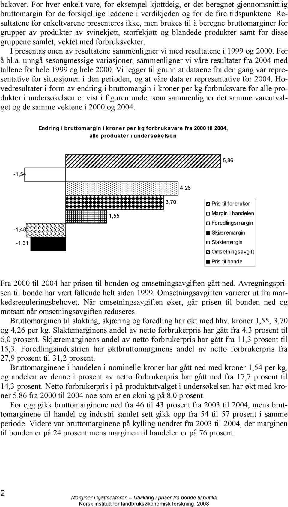 med forbruksvekter. I presentasjonen av resultatene sammenligner vi med resultatene i 1999 og 2000. For å bl.a. unngå sesongmessige variasjoner, sammenligner vi våre resultater fra 2004 med tallene for hele 1999 og hele 2000.