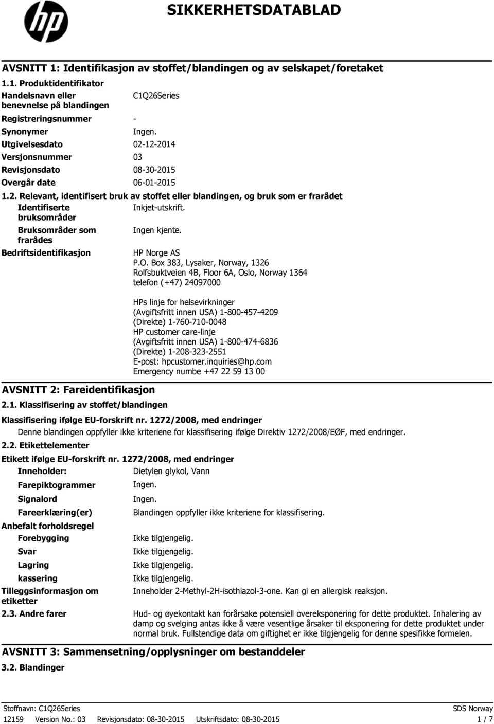 bruksområder Bruksområder som frarådes Bedriftsidentifikasjon AVSNITT 2: Fareidentifikasjon Ingen kjente. 2.1. Klassifisering av stoffet/blandingen HP Norge AS P.O.
