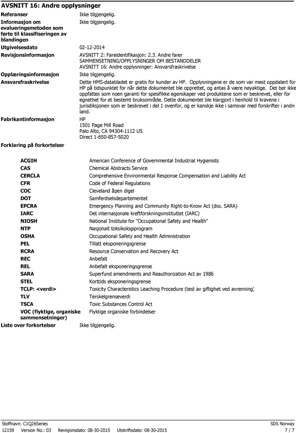 Andre farer SAMMENSETNING/OPPLYSNINGER OM BESTANDDELER AVSNITT 16: Andre opplysninger: Ansvarsfraskrivelse Dette HMSdatabladet er gratis for kunder av HP.