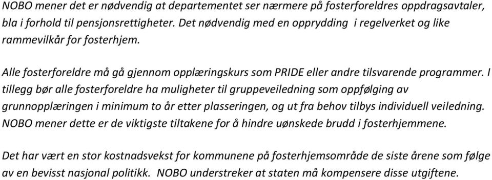 I tillegg bør alle fosterforeldre ha muligheter til gruppeveiledning som oppfølging av grunnopplæringen i minimum to år etter plasseringen, og ut fra behov tilbys individuell veiledning.