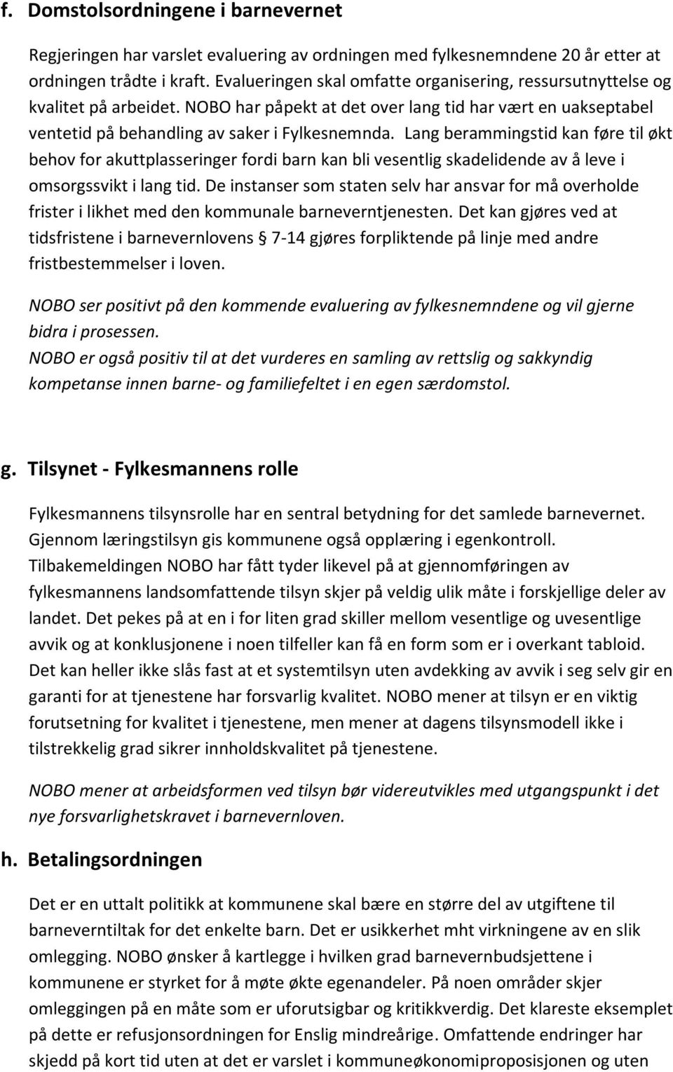 Lang berammingstid kan føre til økt behov for akuttplasseringer fordi barn kan bli vesentlig skadelidende av å leve i omsorgssvikt i lang tid.