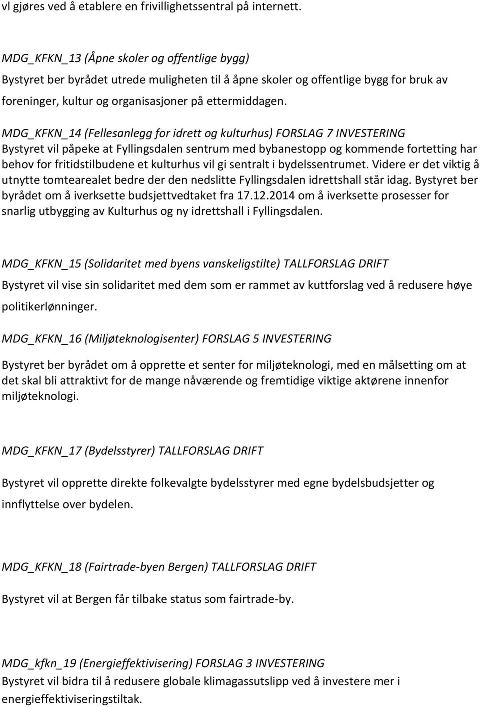 MDG_KFKN_14 (Fellesanlegg for idrett og kulturhus) FORSLAG 7 INVESTERING Bystyret vil påpeke at Fyllingsdalen sentrum med bybanestopp og kommende fortetting har behov for fritidstilbudene et