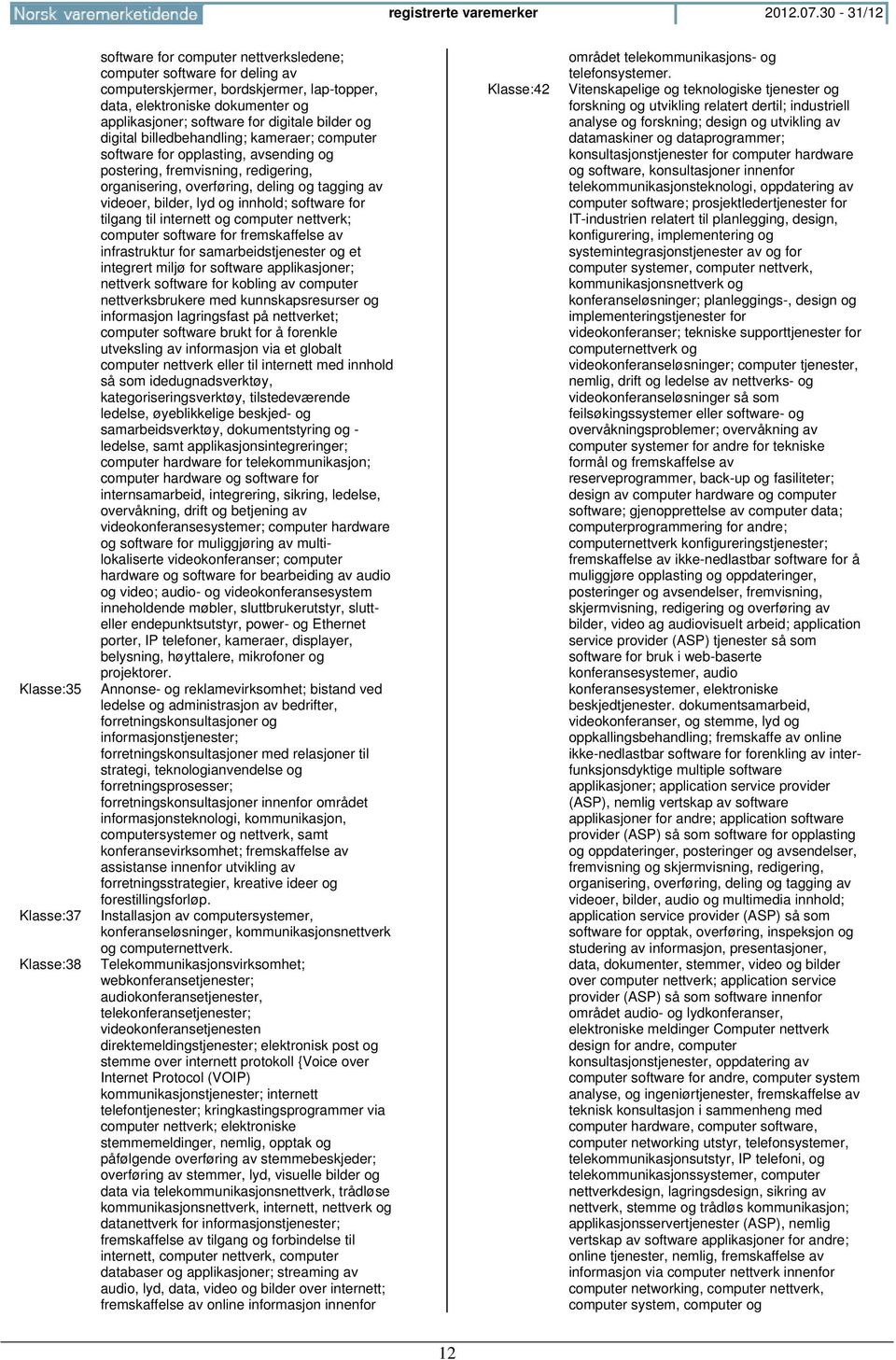 applikasjoner; software for digitale bilder og digital billedbehandling; kameraer; computer software for opplasting, avsending og postering, fremvisning, redigering, organisering, overføring, deling