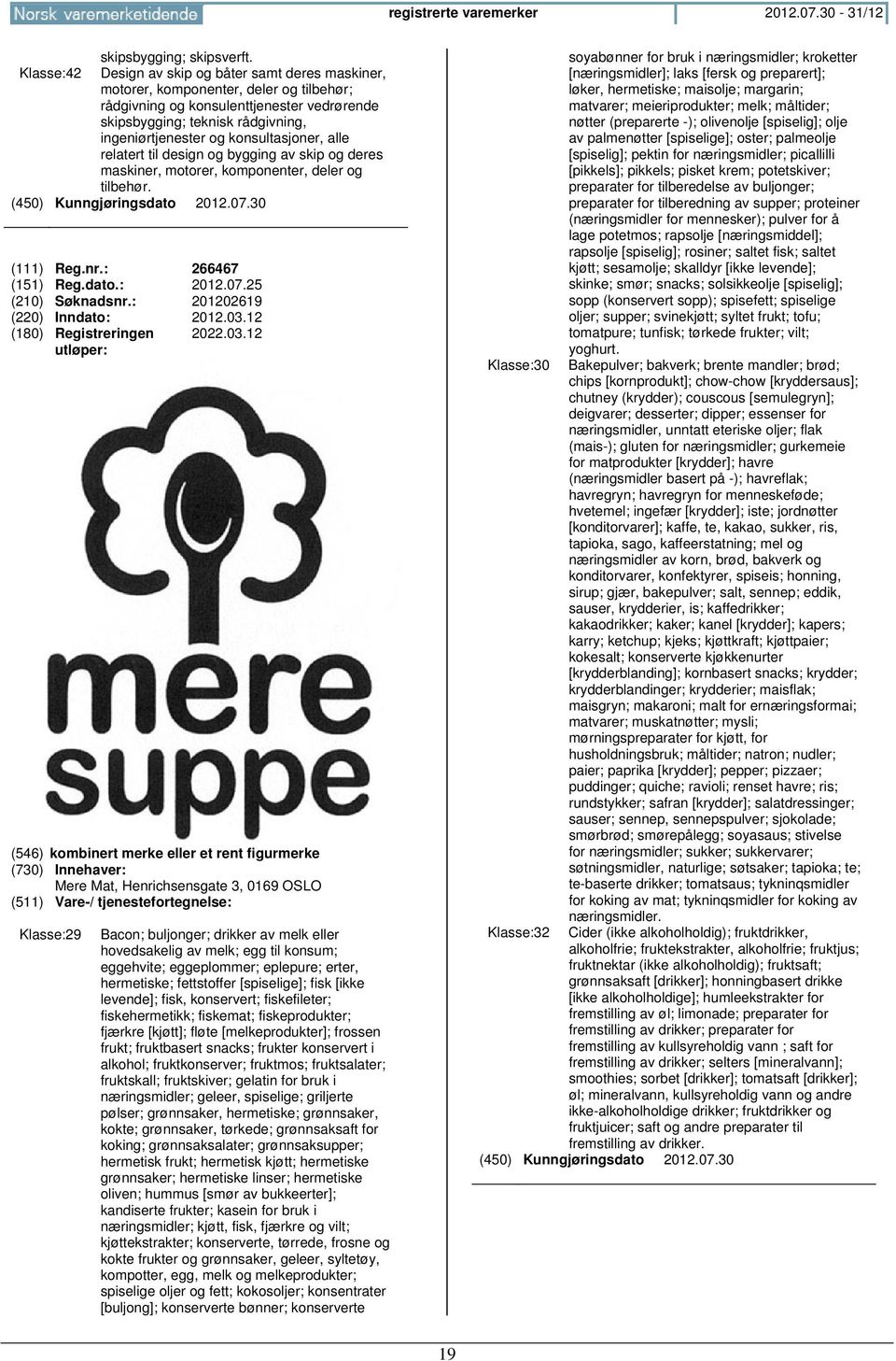 konsultasjoner, alle relatert til design og bygging av skip og deres maskiner, motorer, komponenter, deler og tilbehør. (450) Kunngjøringsdato 2012.07.30 (111) Reg.nr.: 266467 (151) Reg.dato.: 2012.