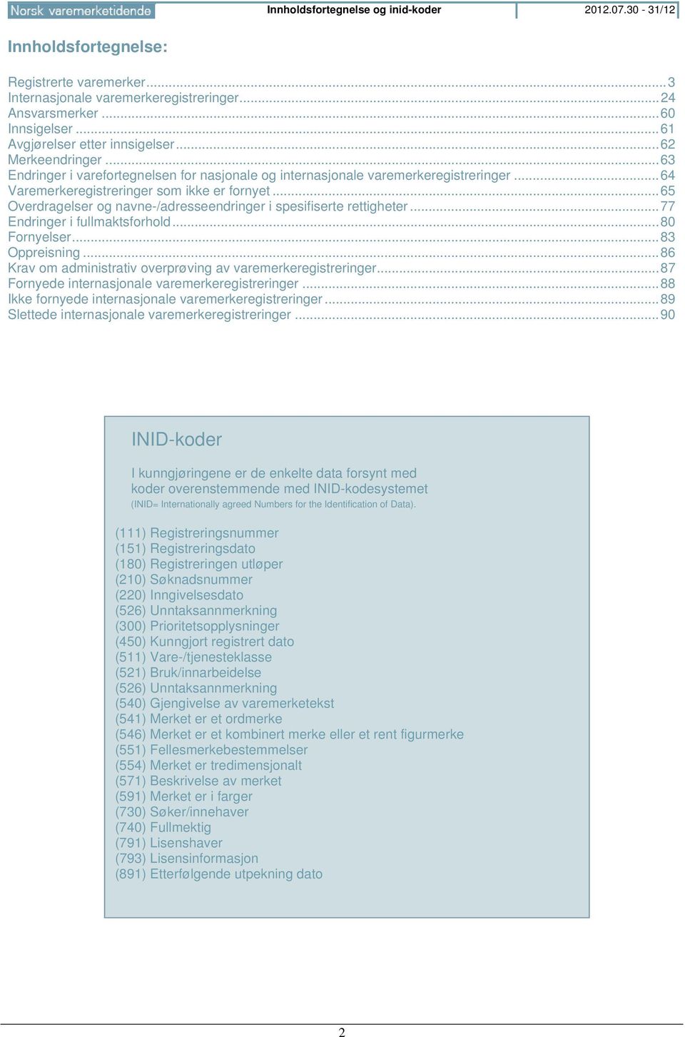 .. 65 Overdragelser og navne-/adresseendringer i spesifiserte rettigheter... 77 Endringer i fullmaktsforhold... 80 Fornyelser... 83 Oppreisning.