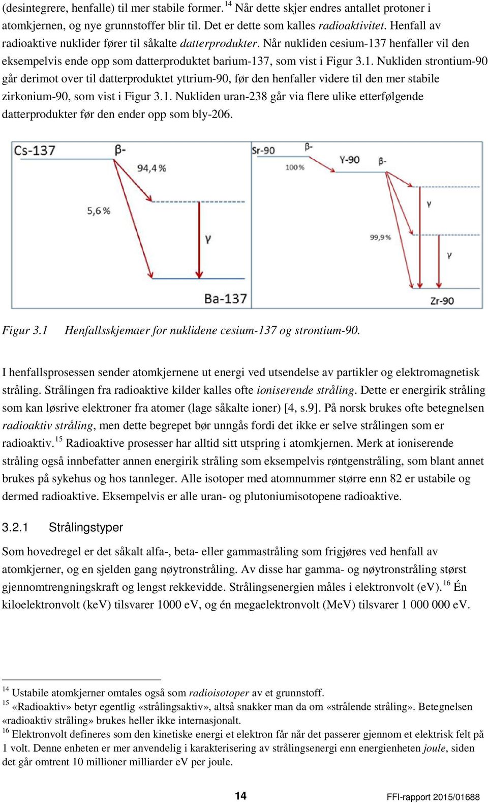 7 henfaller vil den eksempelvis ende opp som datterproduktet barium-13