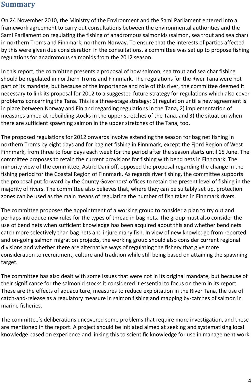 To ensure that the interests of parties affected by this were given due consideration in the consultations, a committee was set up to propose fishing regulations for anadromous salmonids from the