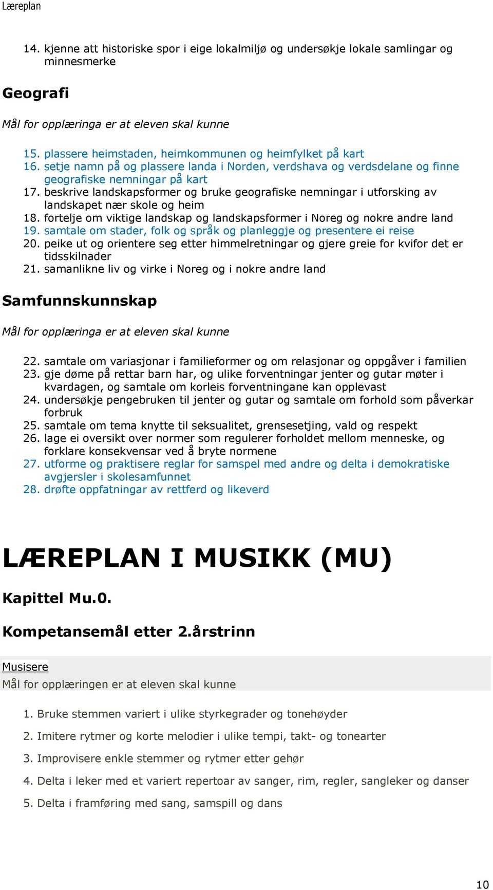 beskrive landskapsformer og bruke geografiske nemningar i utforsking av landskapet nær skole og heim 18. fortelje om viktige landskap og landskapsformer i Noreg og nokre andre land 19.