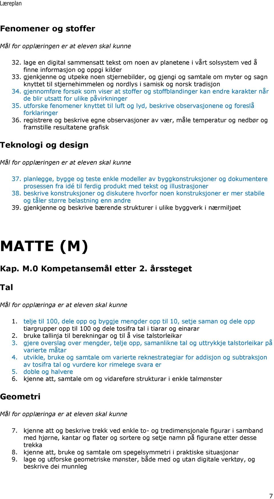 gjennomføre forsøk som viser at stoffer og stoffblandinger kan endre karakter når de blir utsatt for ulike påvirkninger 35.