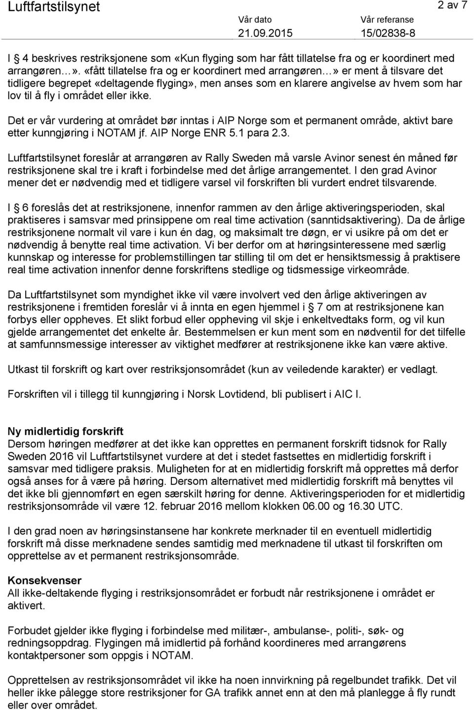 ikke. Det er vår vurdering at området bør inntas i AIP Norge som et permanent område, aktivt bare etter kunngjøring i NOTAM jf. AIP Norge ENR 5.1 para 2.3.