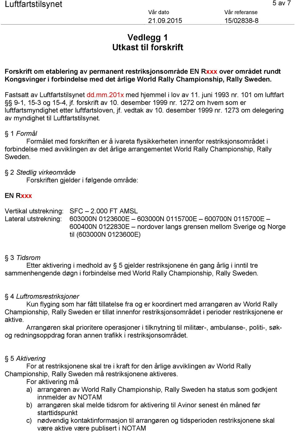 1272 om hvem som er luftfartsmyndighet etter luftfartsloven, jf. vedtak av 10. desember 1999 nr. 1273 om delegering av myndighet til Luftfartstilsynet.