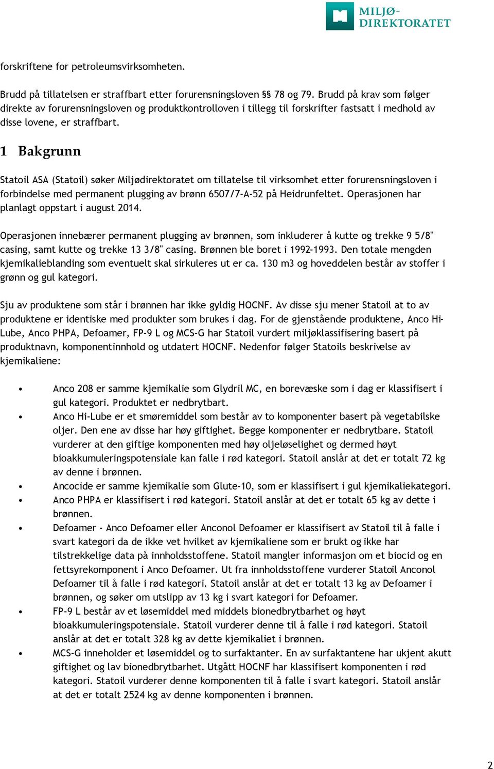 1 Bakgrunn Statoil ASA (Statoil) søker Miljødirektoratet om tillatelse til virksomhet etter forurensningsloven i forbindelse med permanent plugging av brønn 6507/7-A-52 på Heidrunfeltet.