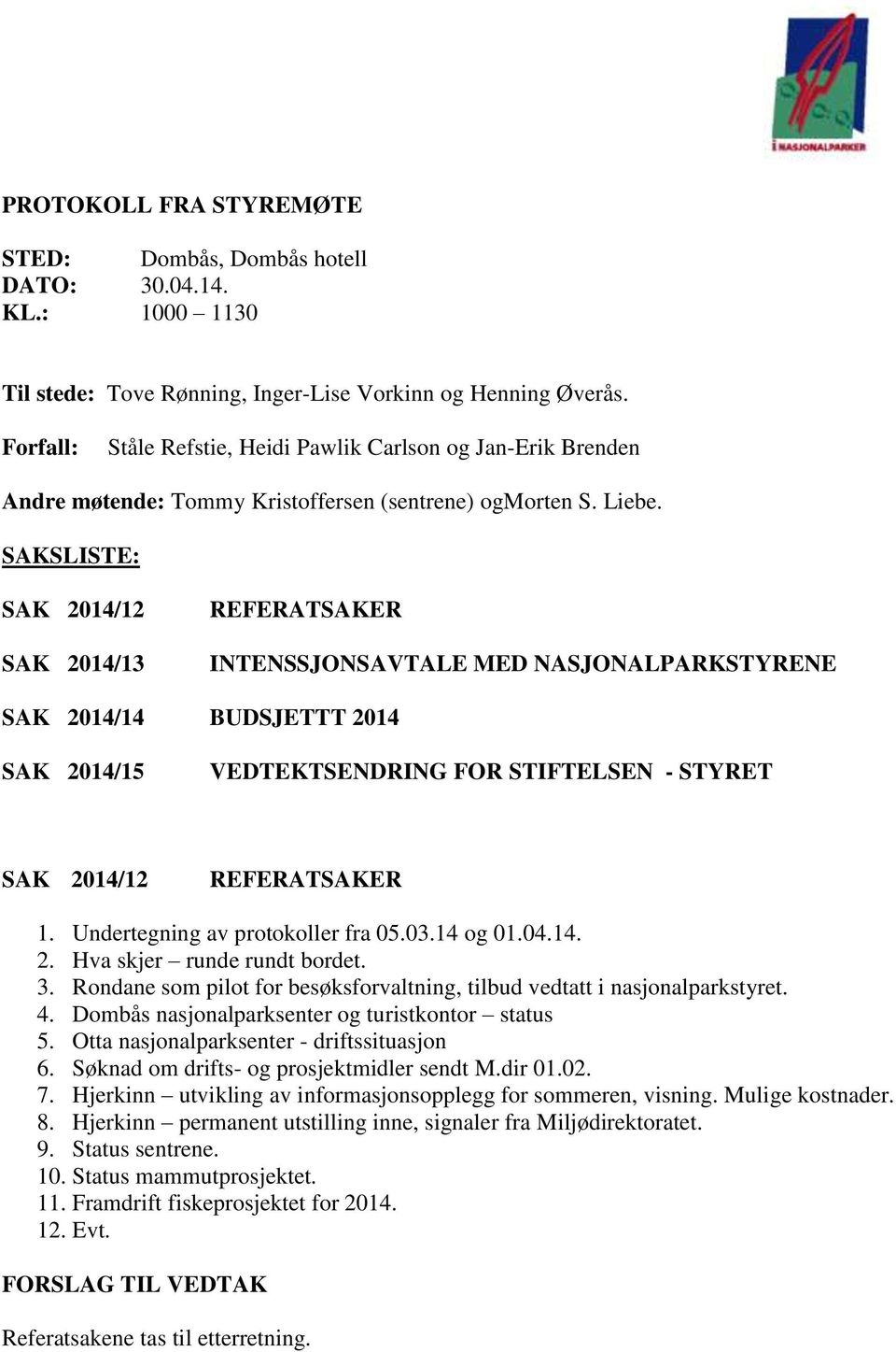 SAKSLISTE: SAK 2014/12 SAK 2014/13 REFERATSAKER INTENSSJONSAVTALE MED NASJONALPARKSTYRENE SAK 2014/14 BUDSJETTT 2014 SAK 2014/15 VEDTEKTSENDRING FOR STIFTELSEN - STYRET SAK 2014/12 REFERATSAKER 1.