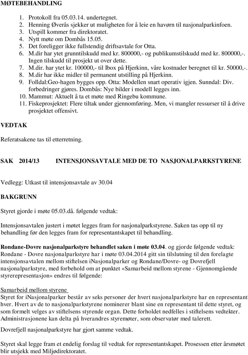 7. M.dir. har ytet kr. 100000,- til Ibox på Hjerkinn, våre kostnader beregnet til kr. 50000,-. 8. M.dir har ikke midler til permanent utstilling på Hjerkinn. 9. Folldal:Geo-hagen bygges opp.