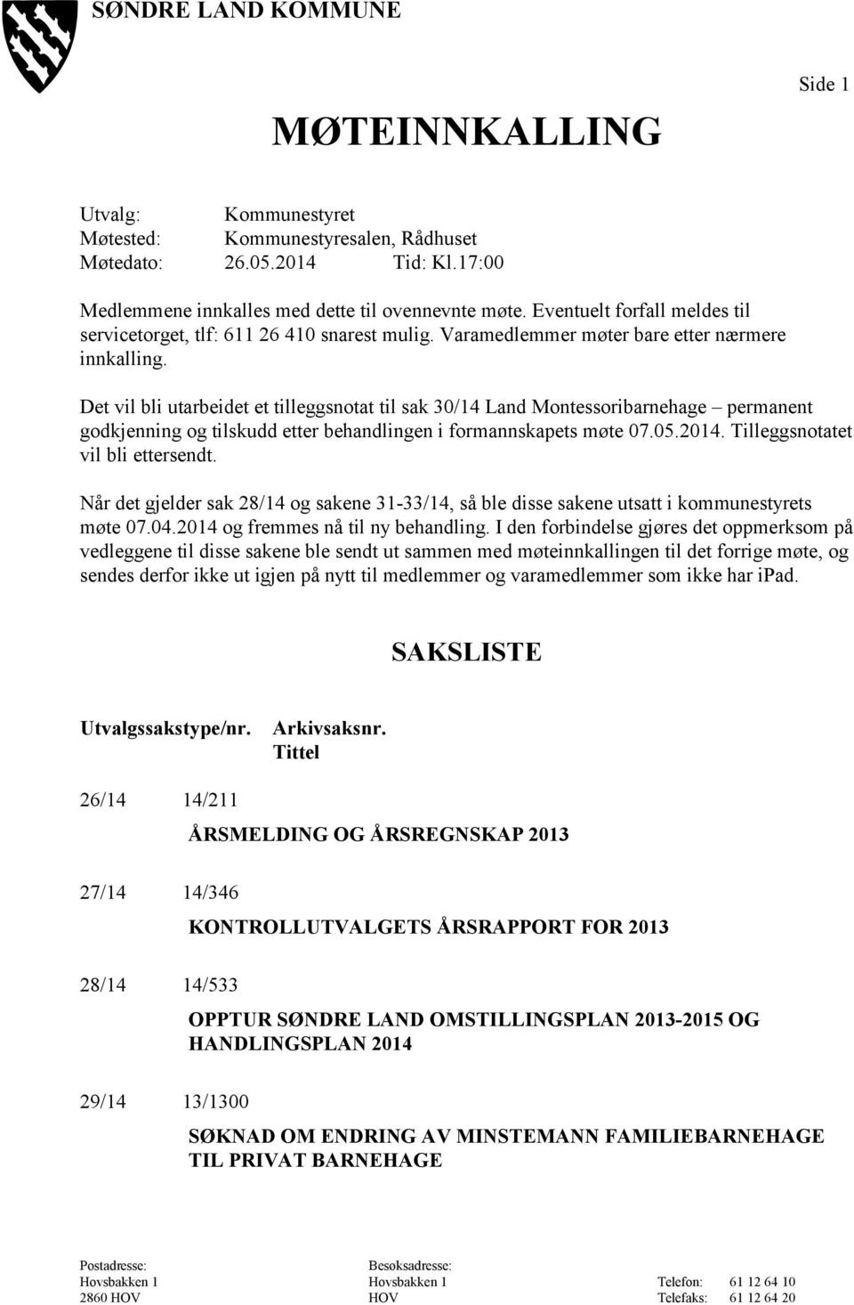 Det vil bli utarbeidet et tilleggsnotat til sak 30/14 Land Montessoribarnehage permanent godkjenning og tilskudd etter behandlingen i formannskapets møte 07.05.2014.