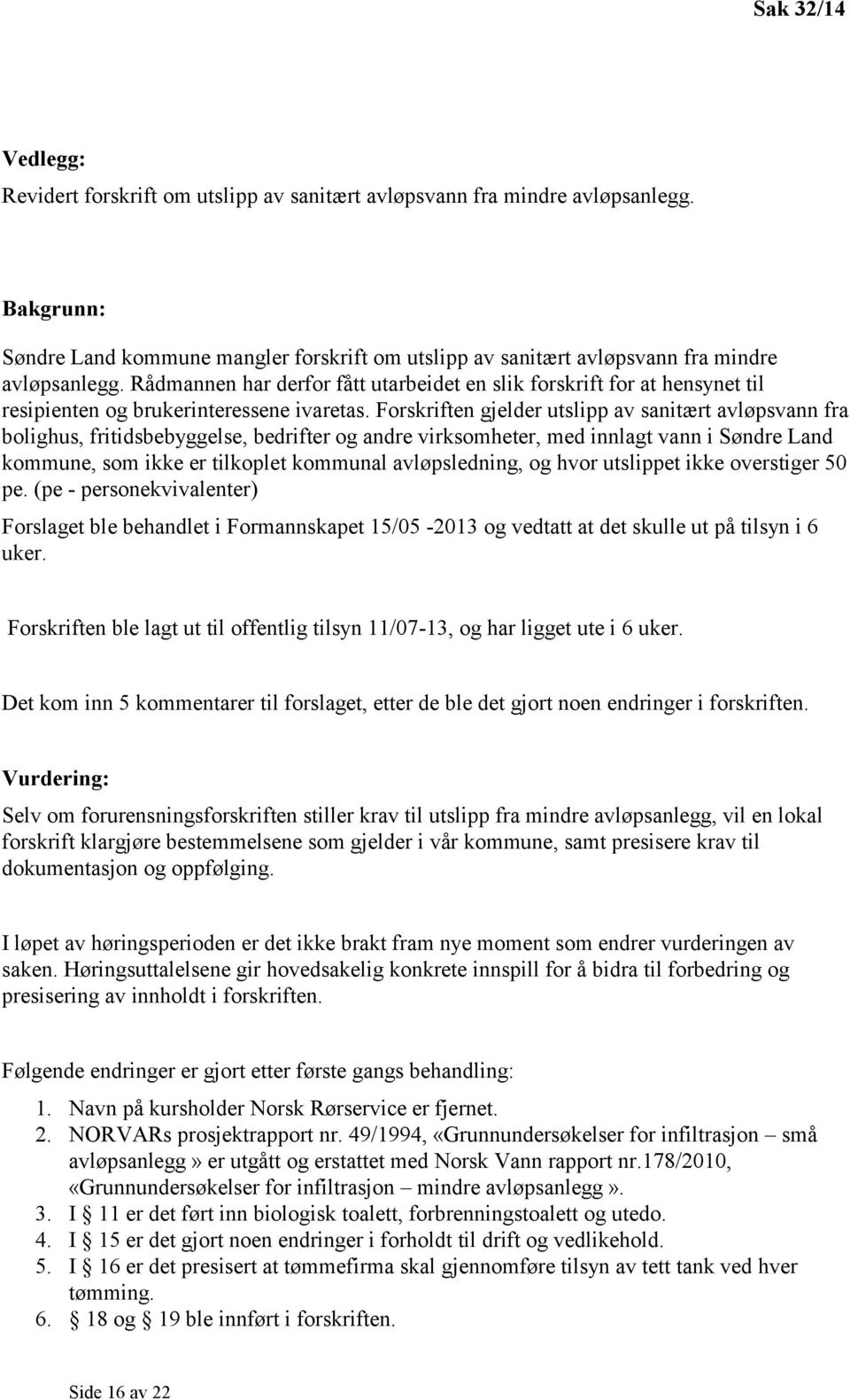 Rådmannen har derfor fått utarbeidet en slik forskrift for at hensynet til resipienten og brukerinteressene ivaretas.