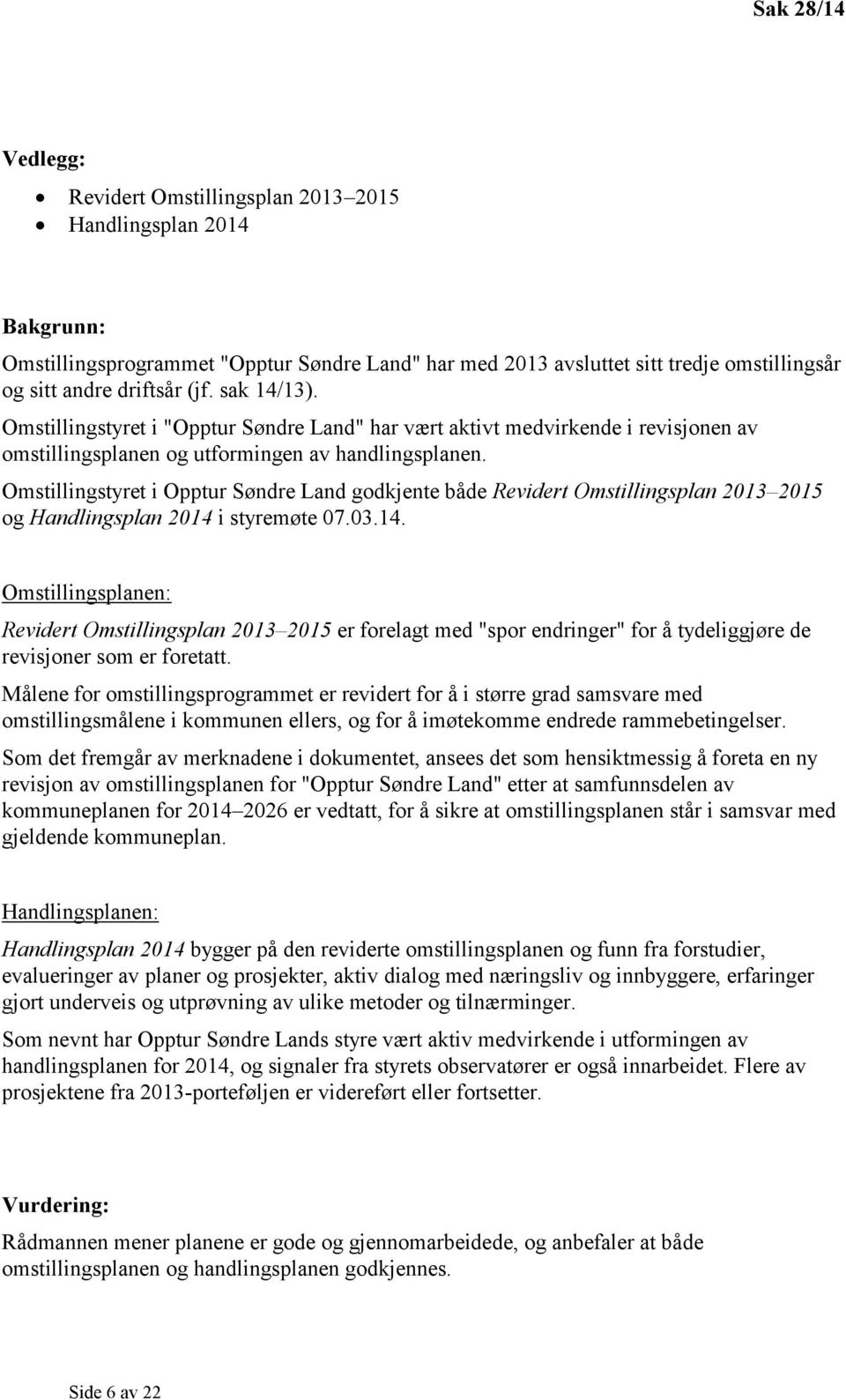 Omstillingstyret i Opptur Søndre Land godkjente både Revidert Omstillingsplan 2013 2015 og Handlingsplan 2014 