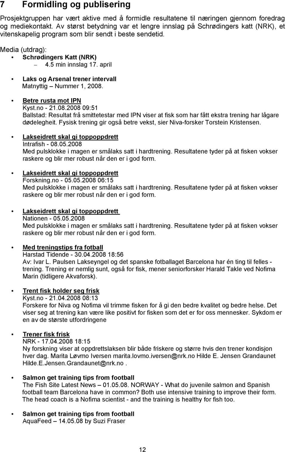 april Laks og Arsenal trener intervall Matnyttig Nummer 1, 2008. Betre rusta mot IPN Kyst.no - 21.08.2008 09:51 Ballstad: Resultat frå smittetestar med IPN viser at fisk som har fått ekstra trening har lågare dødelegheit.