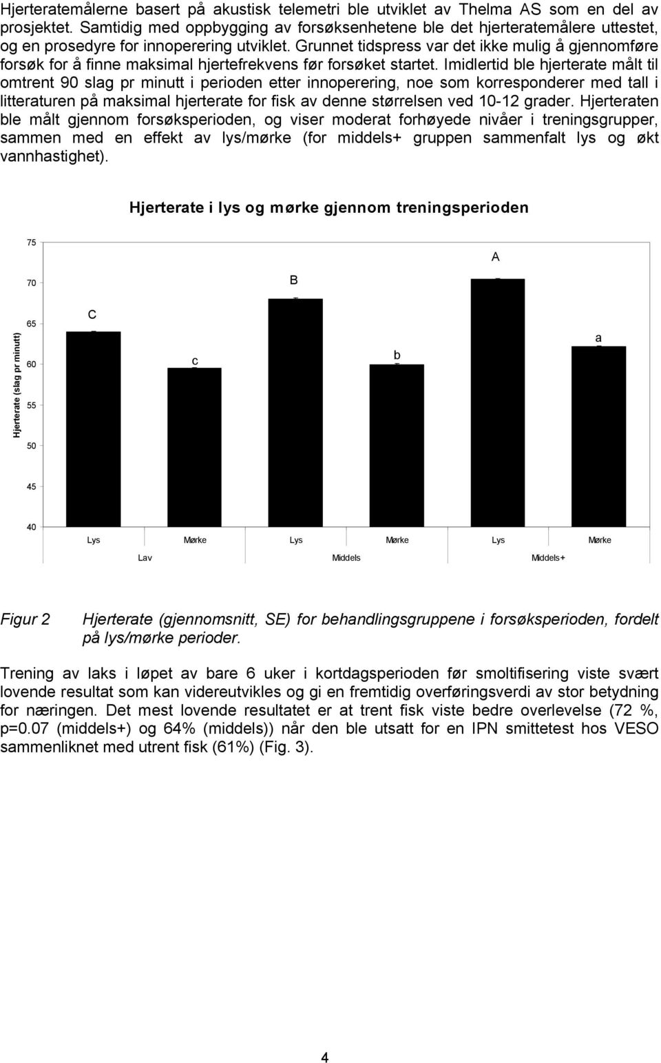 Grunnet tidspress var det ikke mulig å gjennomføre forsøk for å finne maksimal hjertefrekvens før forsøket startet.