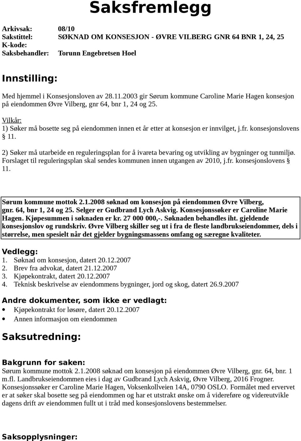 fr. konsesjonslovens 11. 2) Søker må utarbeide en reguleringsplan for å ivareta bevaring og utvikling av bygninger og tunmiljø.