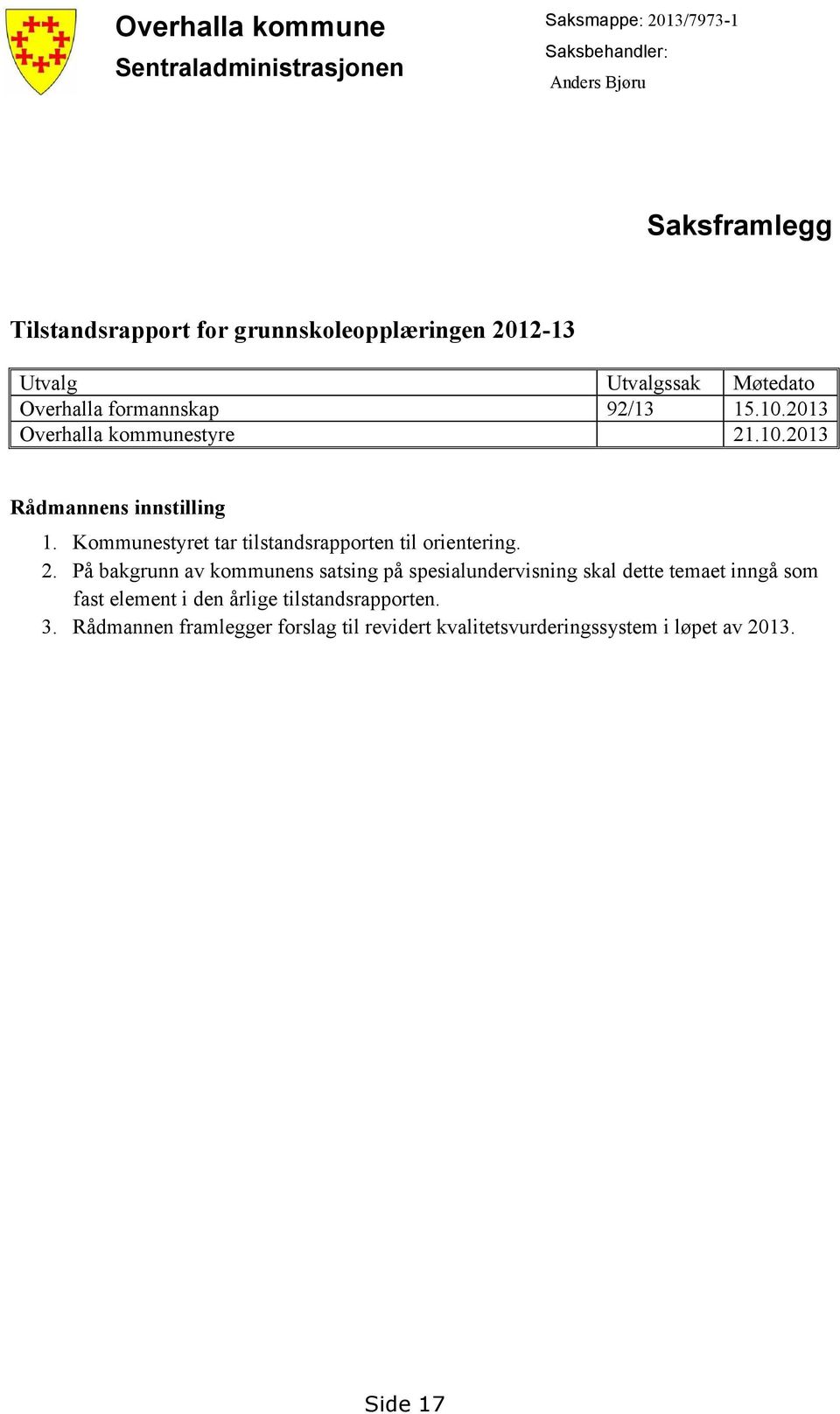 Kommunestyret tar tilstandsrapporten til orientering. 2.