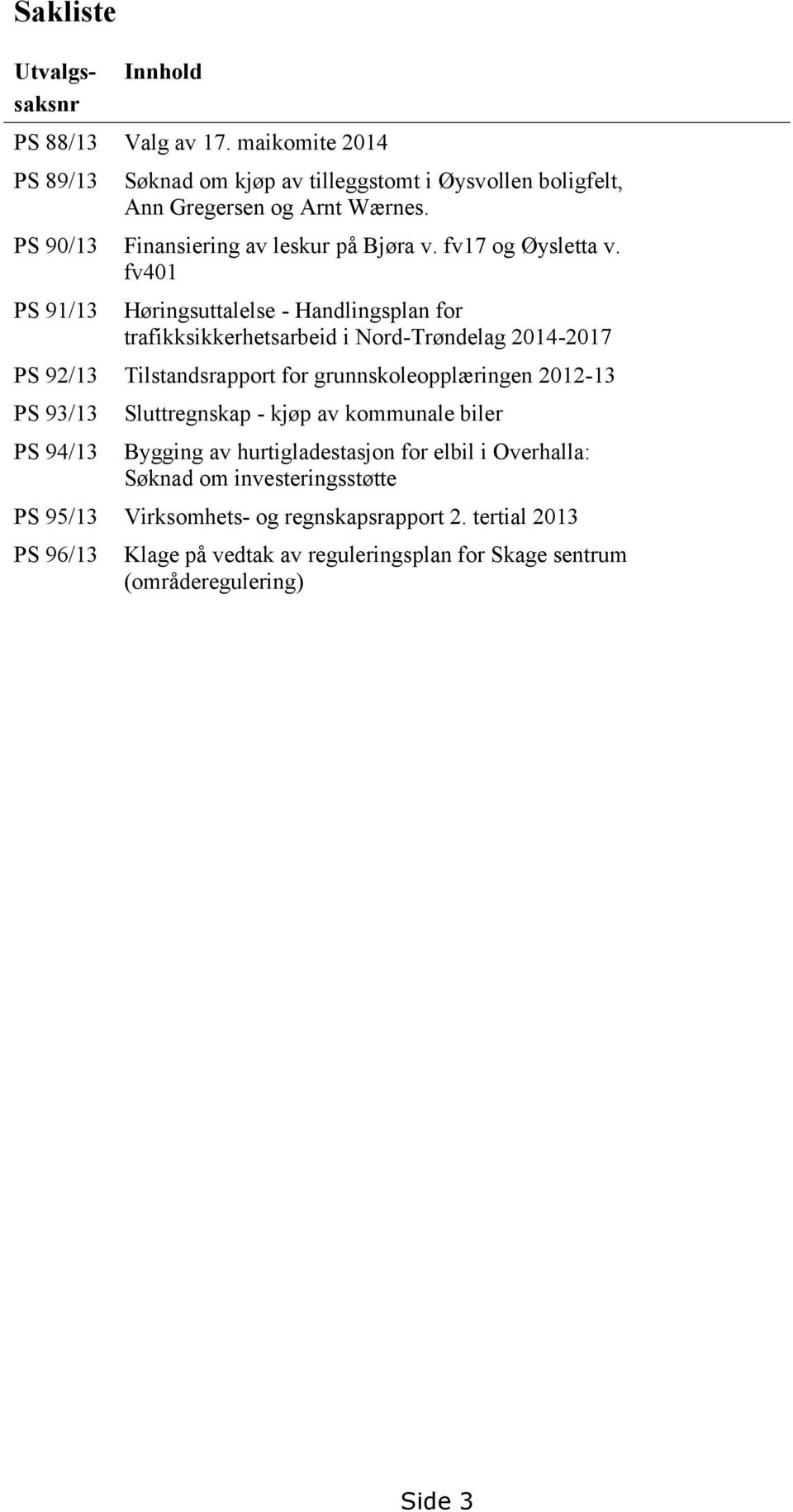 fv401 PS 91/13 Høringsuttalelse - Handlingsplan for trafikksikkerhetsarbeid i Nord-Trøndelag 2014-2017 PS 92/13 Tilstandsrapport for grunnskoleopplæringen 2012-13 PS