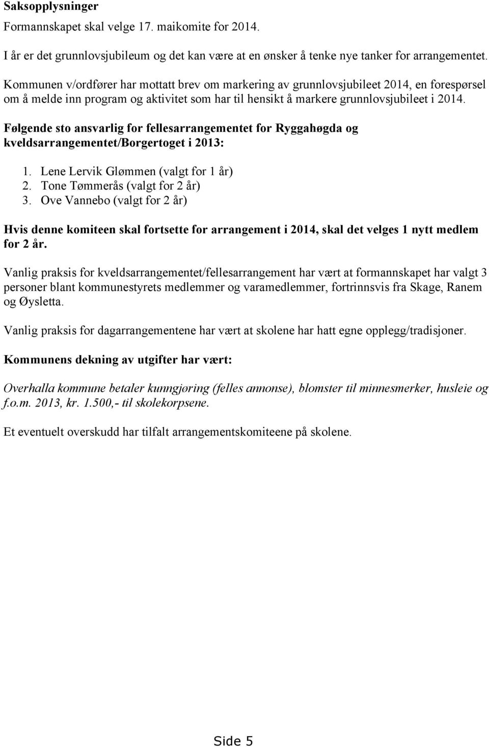 Følgende sto ansvarlig for fellesarrangementet for Ryggahøgda og kveldsarrangementet/borgertoget i 2013: 1. Lene Lervik Glømmen (valgt for 1 år) 2. Tone Tømmerås (valgt for 2 år) 3.