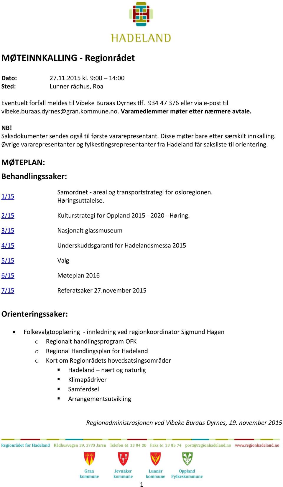 Øvrige vararepresentanter og fylkestingsrepresentanter fra Hadeland får saksliste til orientering. MØTEPLAN: Behandlingssaker: 1/15 Samordnet - areal og transportstrategi for osloregionen.