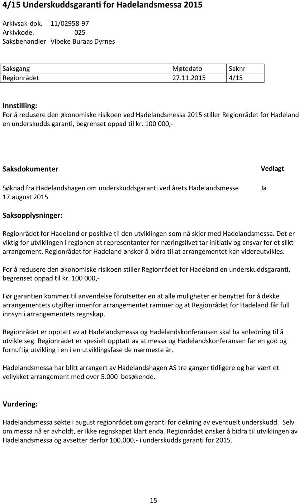 2015 4/15 Innstilling: For å redusere den økonomiske risikoen ved Hadelandsmessa 2015 stiller Regionrådet for Hadeland en underskudds garanti, begrenset oppad til kr.