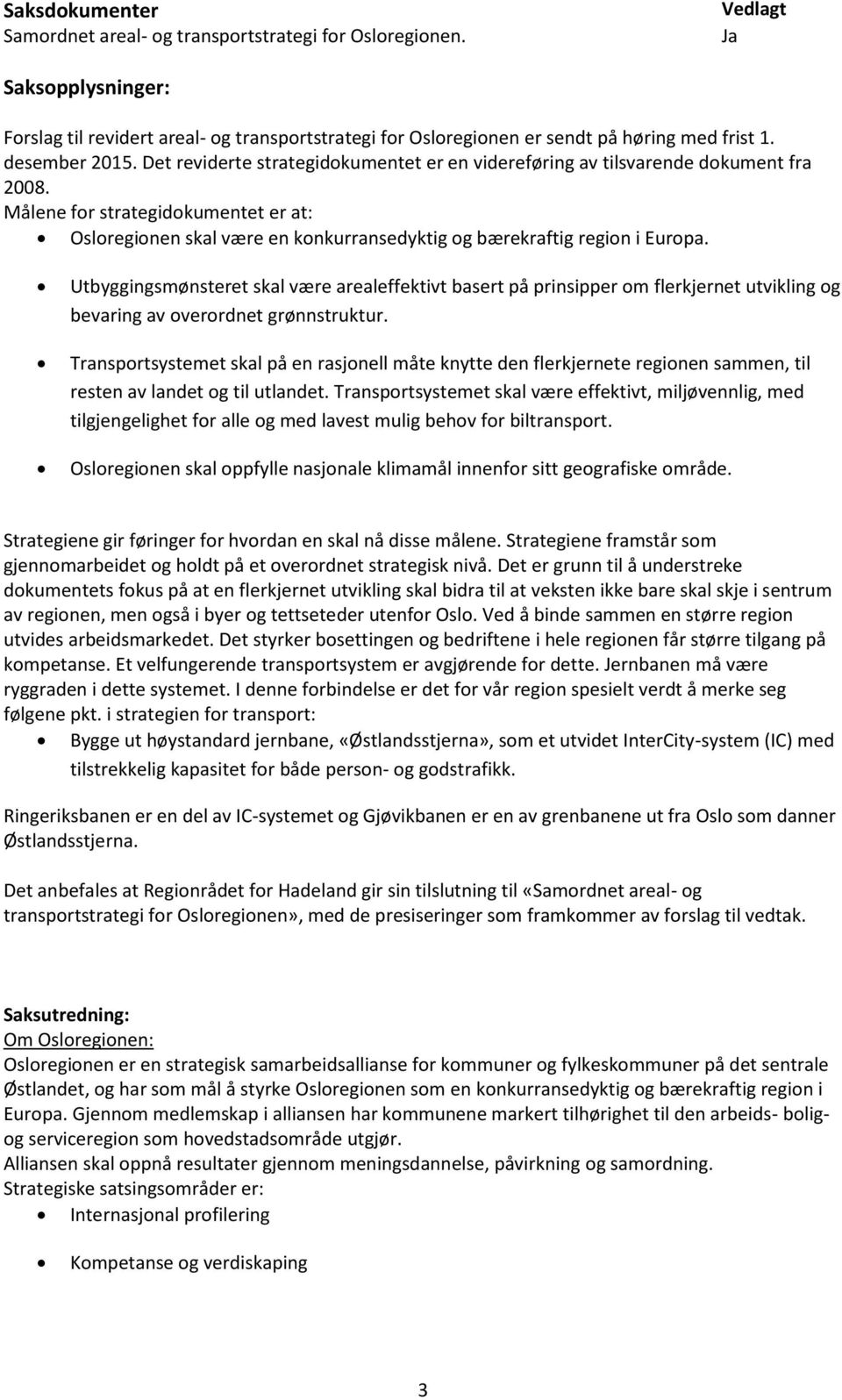 Målene for strategidokumentet er at: Osloregionen skal være en konkurransedyktig og bærekraftig region i Europa.