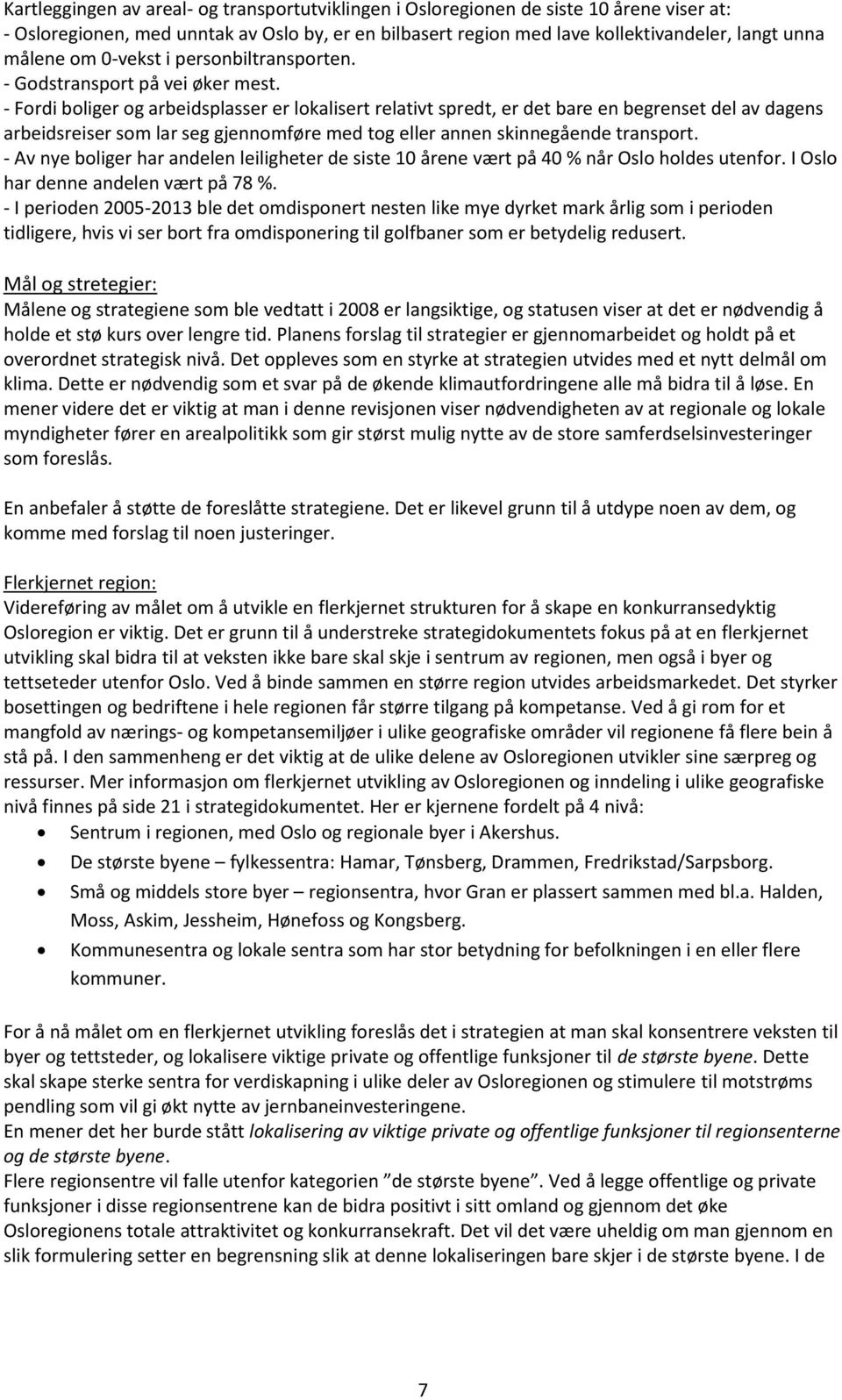 - Fordi boliger og arbeidsplasser er lokalisert relativt spredt, er det bare en begrenset del av dagens arbeidsreiser som lar seg gjennomføre med tog eller annen skinnegående transport.