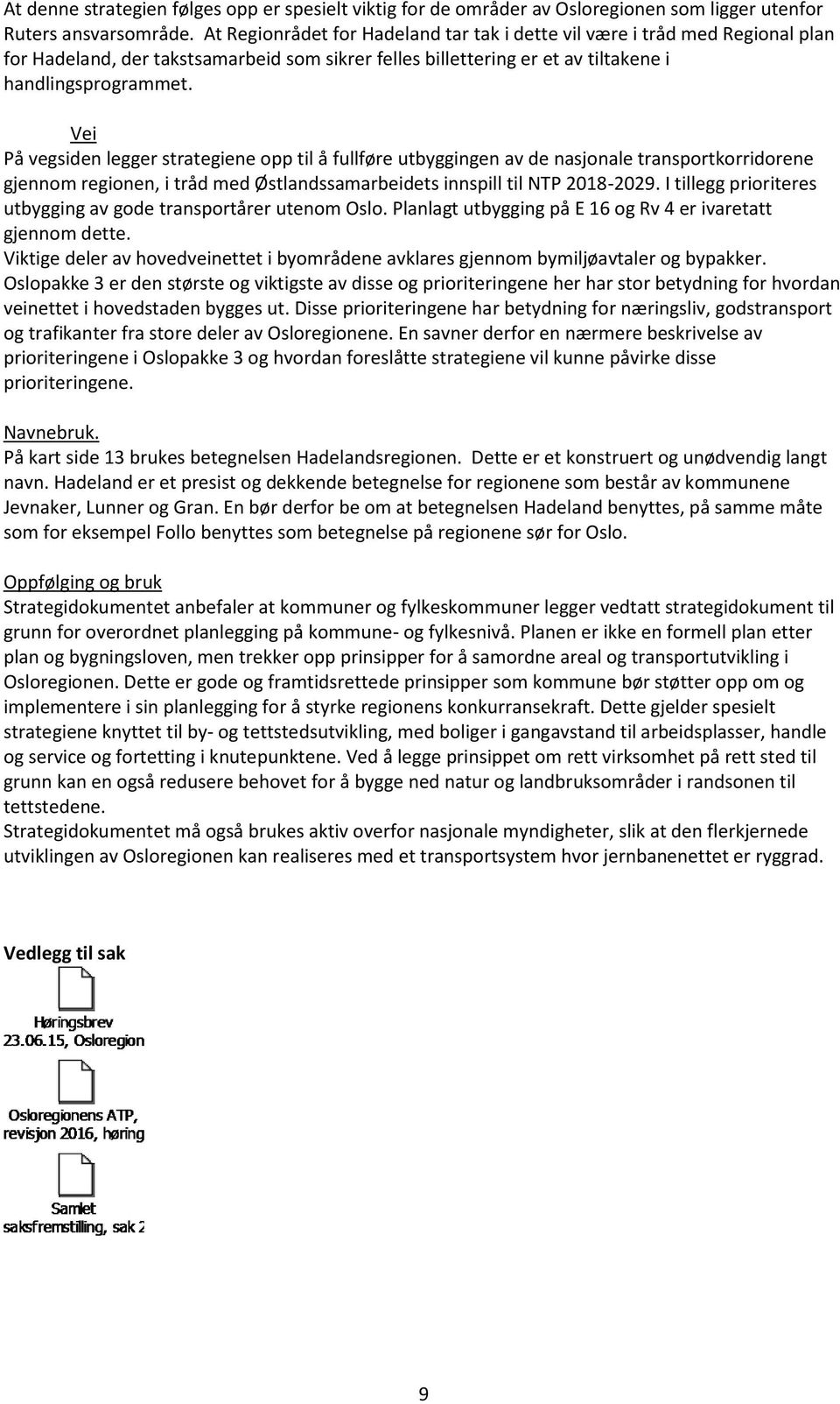 Vei På vegsiden legger strategiene opp til å fullføre utbyggingen av de nasjonale transportkorridorene gjennom regionen, i tråd med Østlandssamarbeidets innspill til NTP 2018-2029.