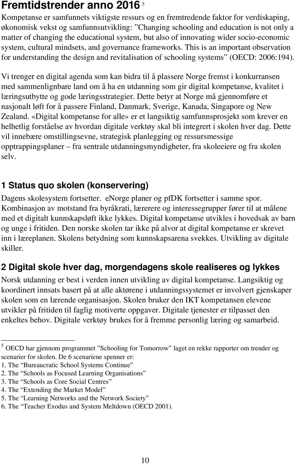 This is an important observation for understanding the design and revitalisation of schooling systems (OECD: 2006:194).