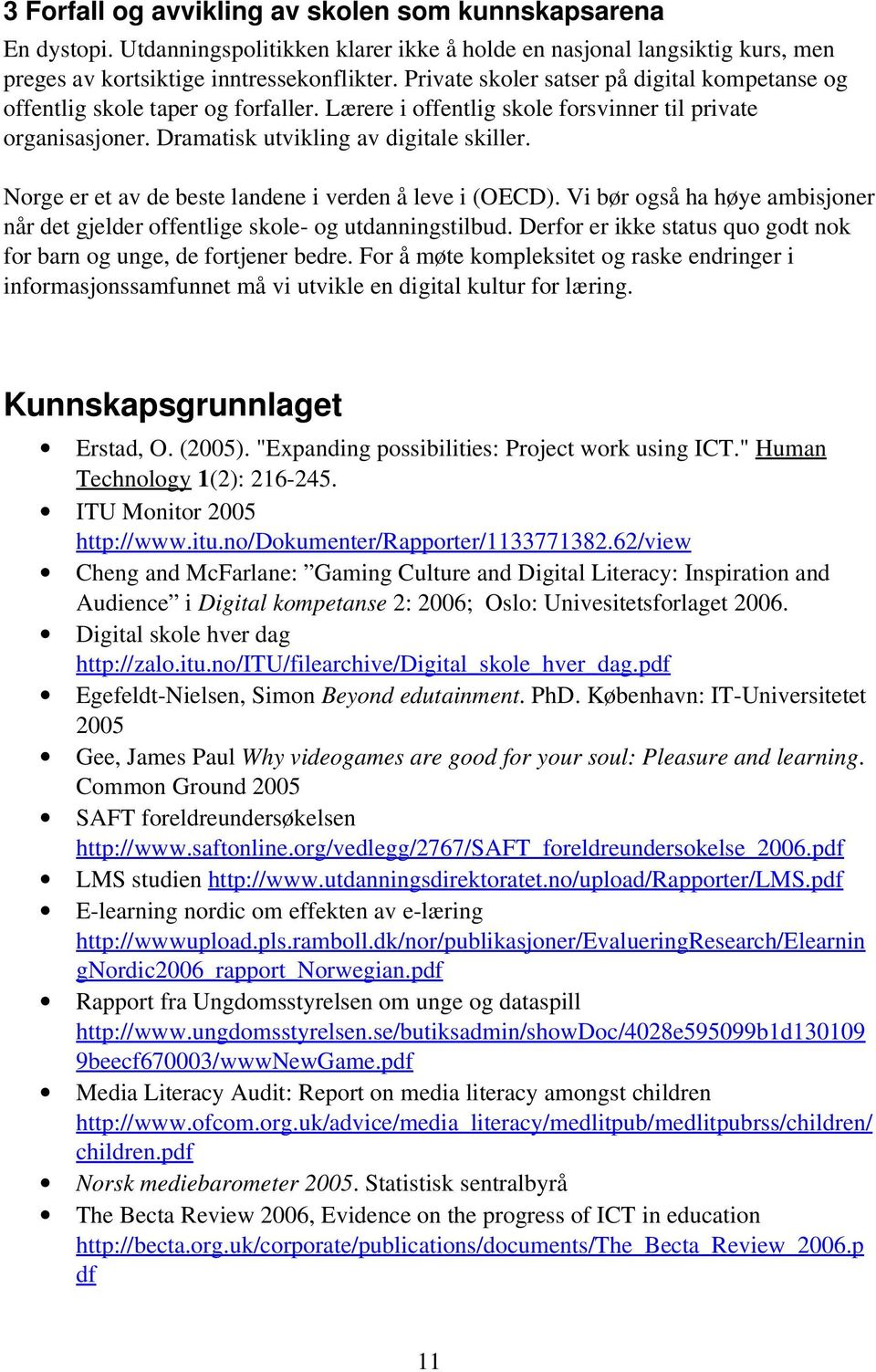 Norge er et av de beste landene i verden å leve i (OECD). Vi bør også ha høye ambisjoner når det gjelder offentlige skole og utdanningstilbud.