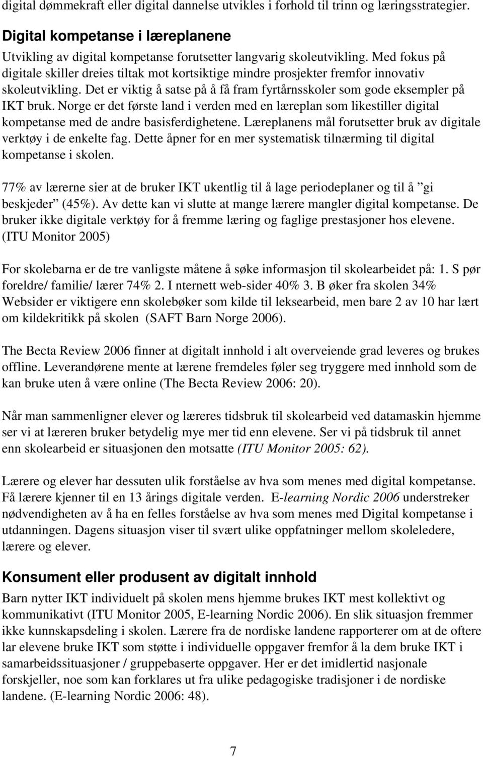 Norge er det første land i verden med en læreplan som likestiller digital kompetanse med de andre basisferdighetene. Læreplanens mål forutsetter bruk av digitale verktøy i de enkelte fag.