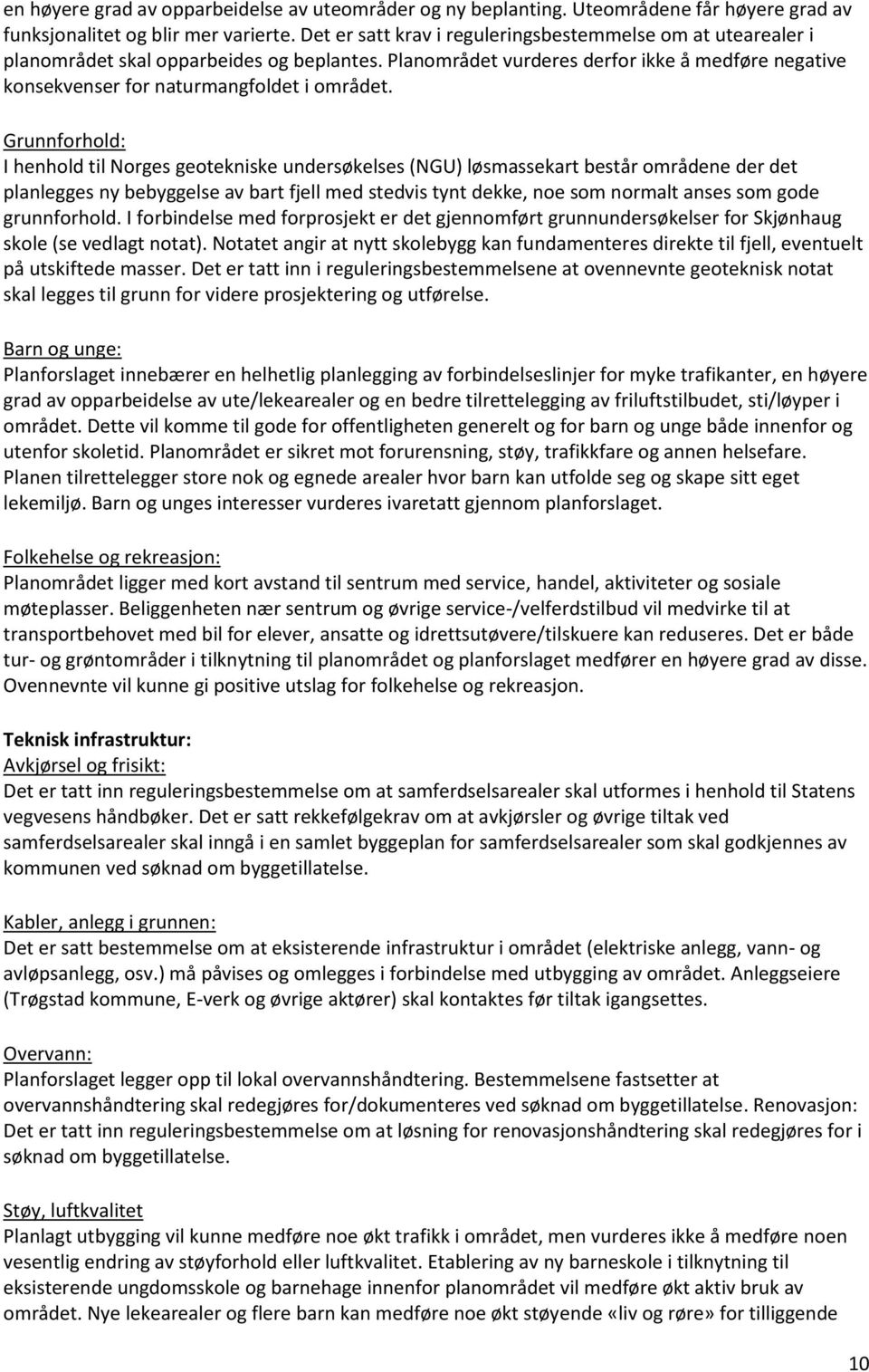 Grunnforhold: I henhold til Norges geotekniske undersøkelses (NGU) løsmassekart består områdene der det planlegges ny bebyggelse av bart fjell med stedvis tynt dekke, noe som normalt anses som gode