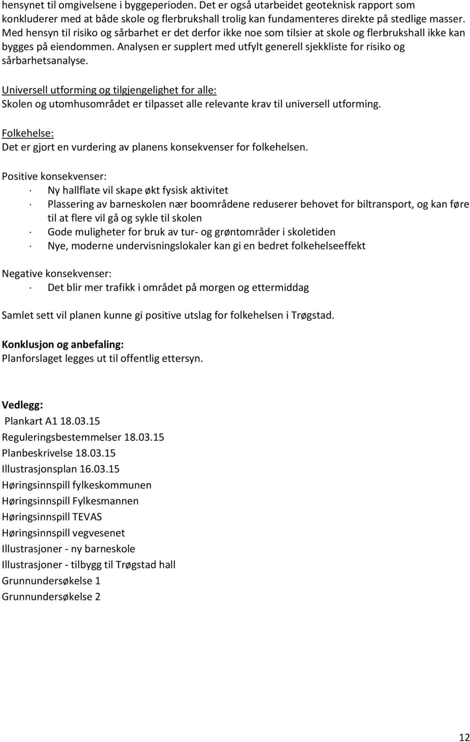 Analysen er supplert med utfylt generell sjekkliste for risiko og sårbarhetsanalyse.