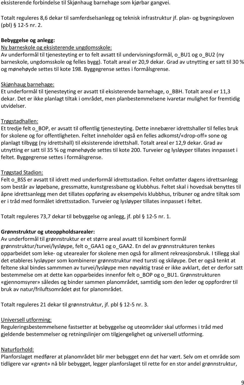 bygg). Totalt areal er 20,9 dekar. Grad av utnytting er satt til 30 % og mønehøyde settes til kote 198. Byggegrense settes i formålsgrense.