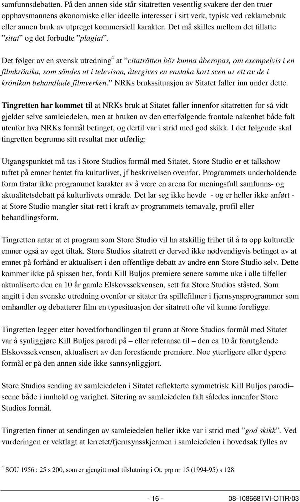 karakter. Det må skilles mellom det tillatte sitat og det forbudte plagiat.