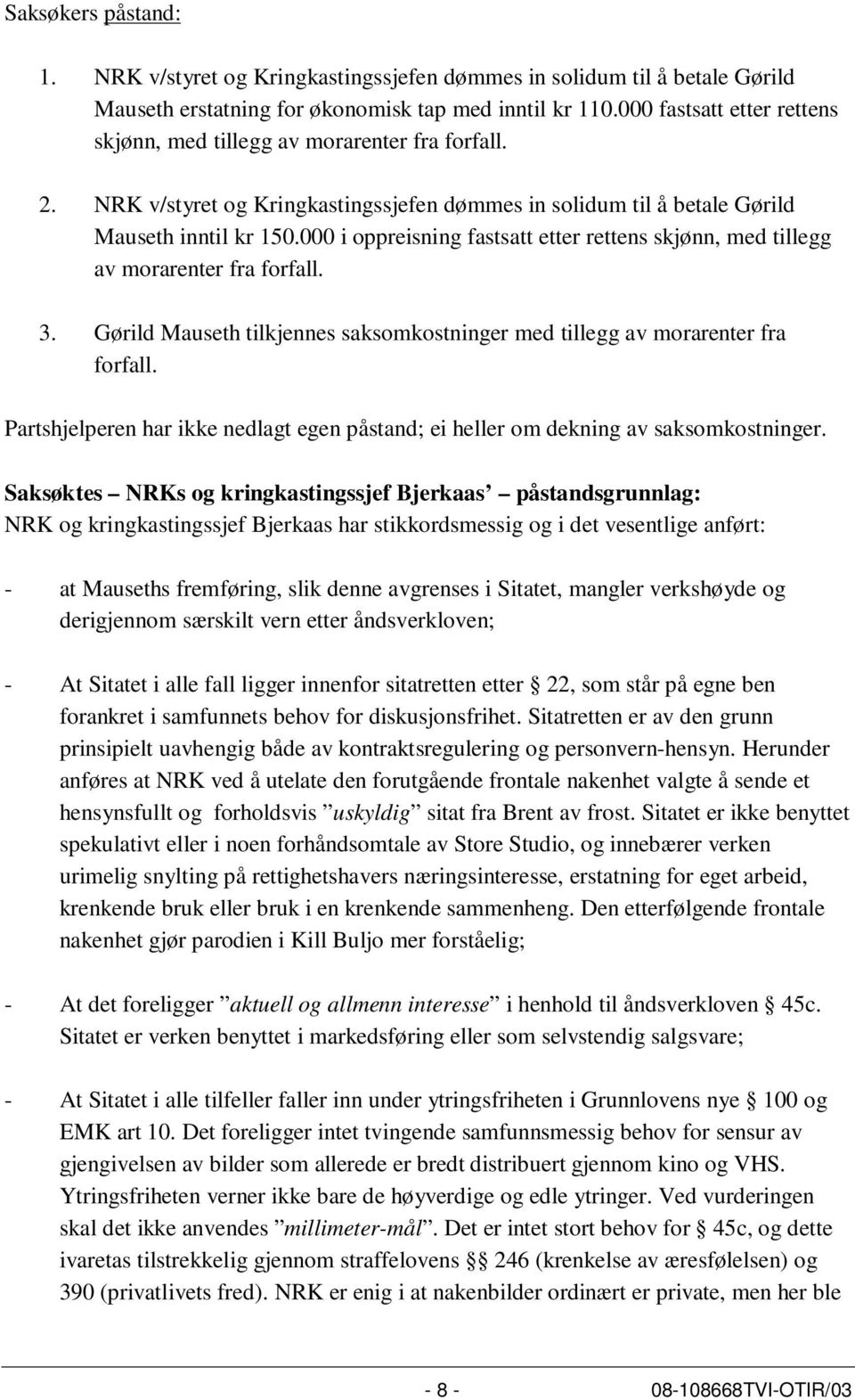 000 i oppreisning fastsatt etter rettens skjønn, med tillegg av morarenter fra forfall. 3. Gørild Mauseth tilkjennes saksomkostninger med tillegg av morarenter fra forfall.