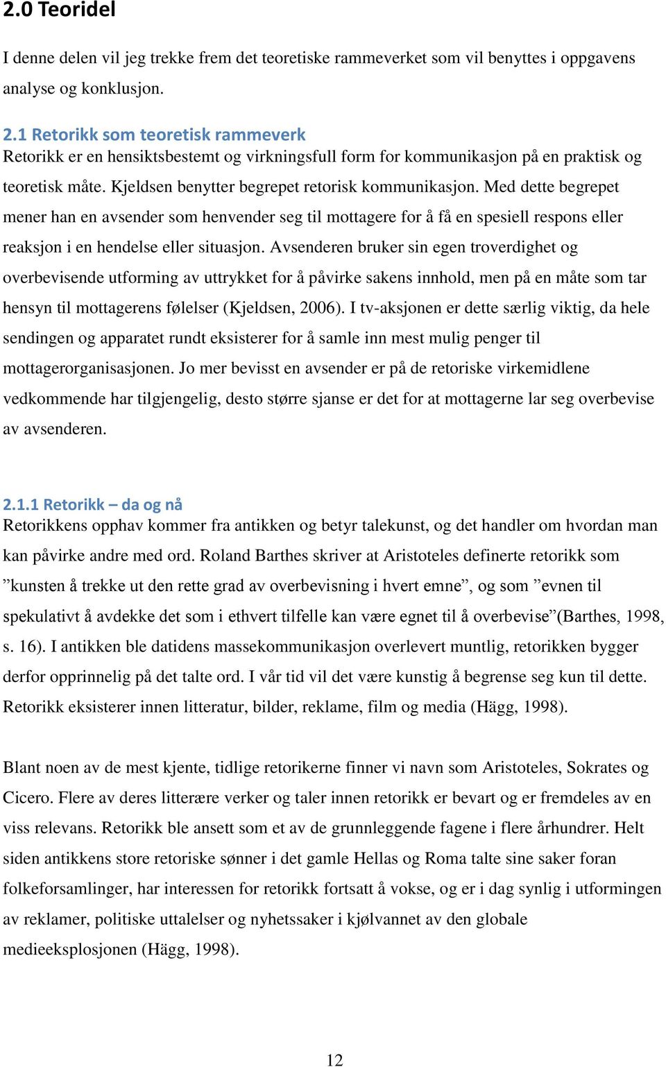 Med dette begrepet mener han en avsender som henvender seg til mottagere for å få en spesiell respons eller reaksjon i en hendelse eller situasjon.