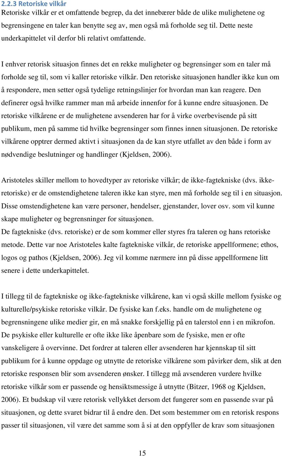 I enhver retorisk situasjon finnes det en rekke muligheter og begrensinger som en taler må forholde seg til, som vi kaller retoriske vilkår.