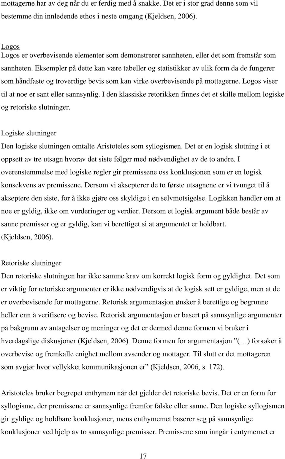 Eksempler på dette kan være tabeller og statistikker av ulik form da de fungerer som håndfaste og troverdige bevis som kan virke overbevisende på mottagerne.